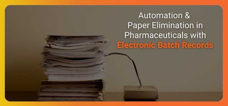 Automation and paper elimination in pharmaceuticals with electronic batch records