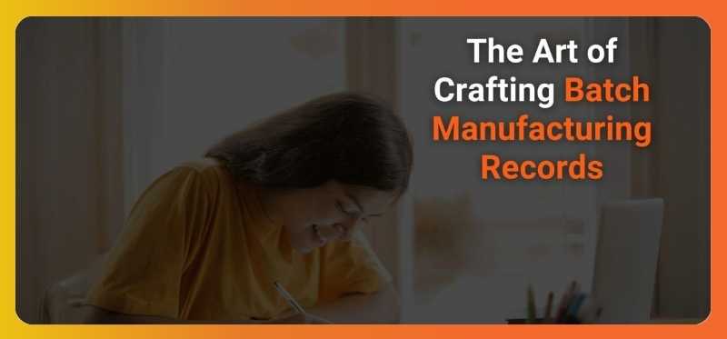 The Art of Crafting Batch Manufacturing Records