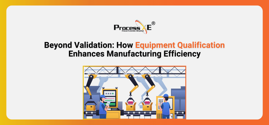 How Equipment Qualification Enhances Manufacturing Efficiency